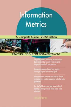 Information Metrics A Complete Guide - 2020 Edition de Gerardus Blokdyk