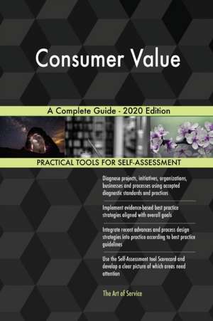 Consumer Value A Complete Guide - 2020 Edition de Gerardus Blokdyk