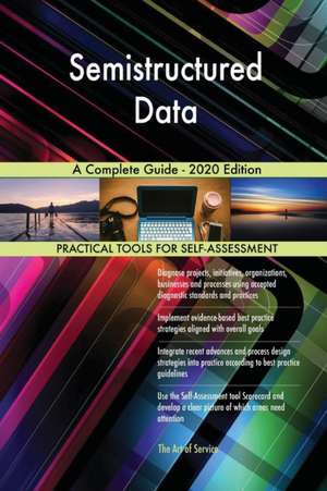 Semistructured Data A Complete Guide - 2020 Edition de Gerardus Blokdyk