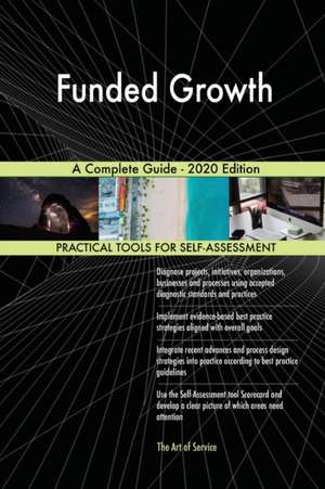 Funded Growth A Complete Guide - 2020 Edition de Gerardus Blokdyk