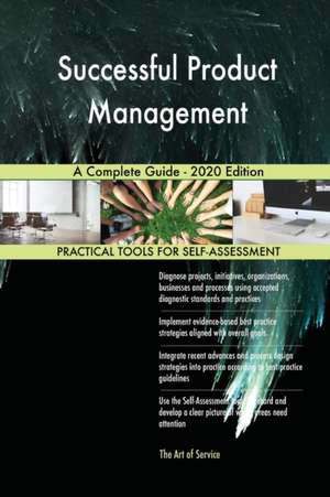 Successful Product Management A Complete Guide - 2020 Edition de Gerardus Blokdyk