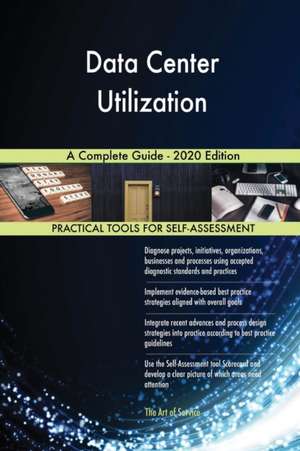 Data Center Utilization A Complete Guide - 2020 Edition de Gerardus Blokdyk