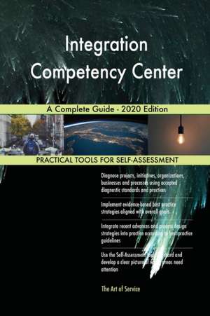 Integration Competency Center A Complete Guide - 2020 Edition de Gerardus Blokdyk