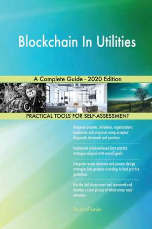 Blockchain In Utilities A Complete Guide - 2020 Edition de Gerardus Blokdyk