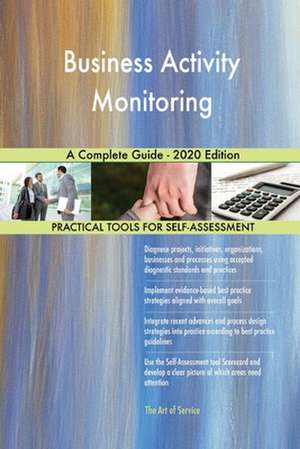 Business Activity Monitoring A Complete Guide - 2020 Edition de Gerardus Blokdyk