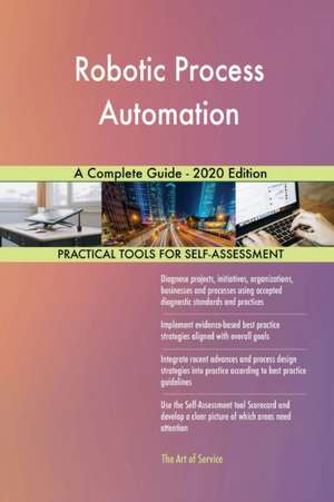 Robotic Process Automation A Complete Guide - 2020 Edition de Gerardus Blokdyk