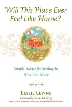 Will This Place Ever Feel Like Home?, New and Updated Edition: Simple Advice for Settling In After You Move de Leslie Levine