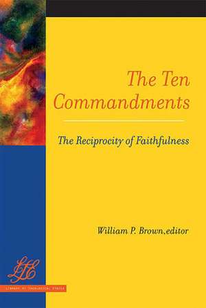 The Ten Commandments: The Reciprocity of Faithfulness de William P. Brown