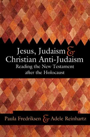 Jesus, Judaism, & Christian Anti-Judaism: Reading the New Testament After the Holocaust de FREDRIKSEN