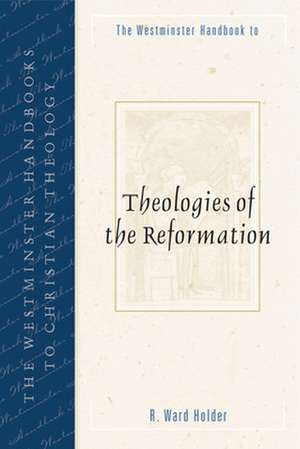 The Westminster Handbook to Theologies of the Reformation de R. Ward Holder