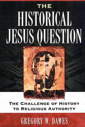 The Historical Jesus Question: The Challenge of History to Religious Authority de Gregory W. Dawes