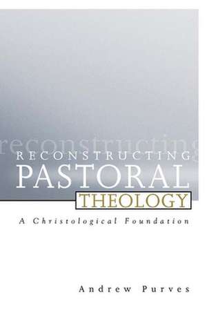 Reconstructing Pastoral Theology de Andrew Purves