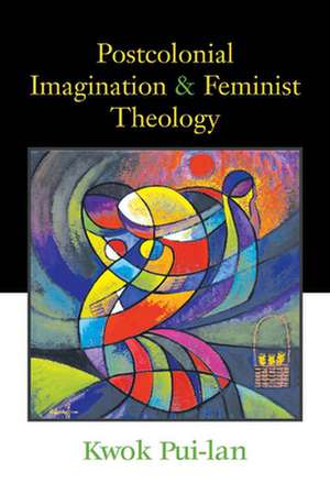 Postcolonial Imagination & Feminist Theology de Pui-Lan