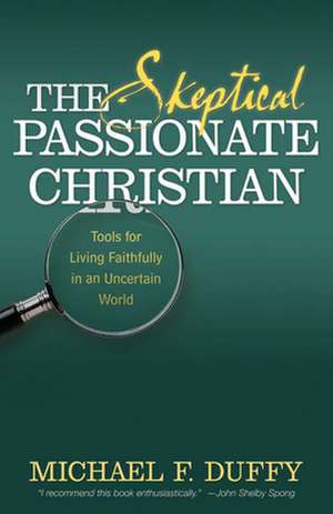 The Skeptical, Passionate Christian de Michael F. Duffy