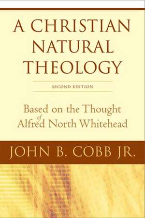 A Christian Natural Theology: Based on the Thought of Alfred North Whitehead de John Cobb