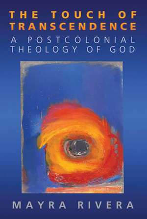 The Touch of Transcendence: A Postcolonial Theology of God de Mayra Rivera