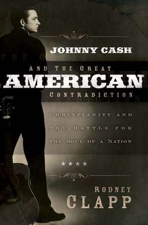 Johnny Cash and the Great American Contradiction de Rodney Clapp