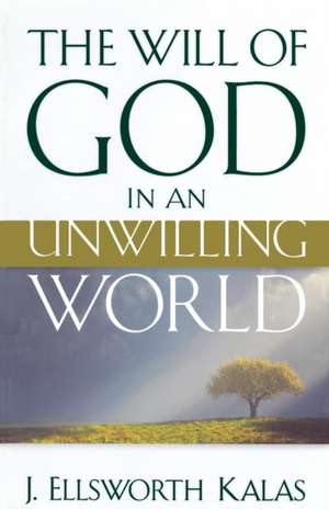 The Will of God in an Unwilling World de J. Ellsworth Kalas