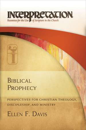 Biblical Prophecy: Perspectives for Christian Theology, Discipleship, and Ministry de Ellen F. Davis