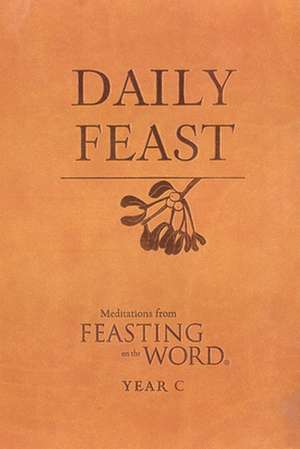 Daily Feast: Meditations from Feasting on the Word de Kathleen Long Bostrom