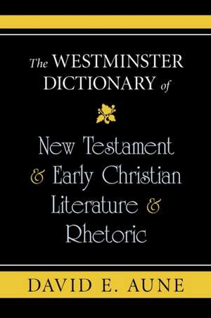 The Westminster Dictionary of New Testament & Early Christian Literature & Rhetoric de David E. Aune