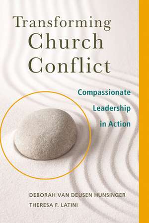 Transforming Church Conflict: Compassionate Leadership in Action de Deborah Van Deusen Hunsinger