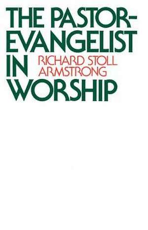 The Pastor-Evangelist in Worship de Richard Stoll Armstrong