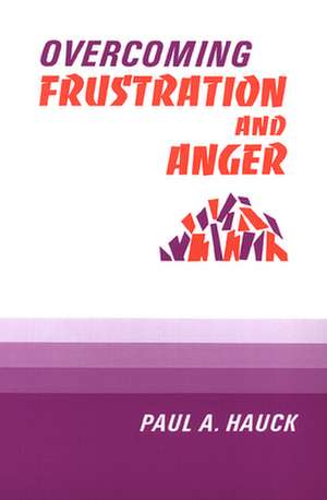 Overcoming Frustration and Anger, de Paul A. Hauck