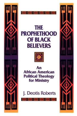 The Prophethood of Black Believers: An African American Political Theology for Ministry de J. Deotis Roberts