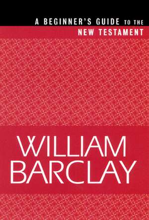 Beginner's Guide to the New Testament de William Barclay