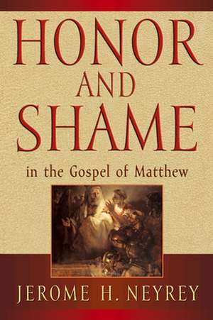 Honor and Shame in the Gospel of Matthew de Jerome H. Neyrey