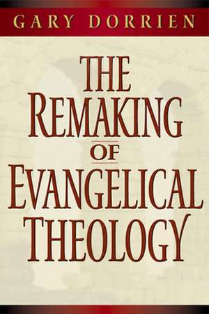 The Remaking of Evangelical Theology de Dorrien