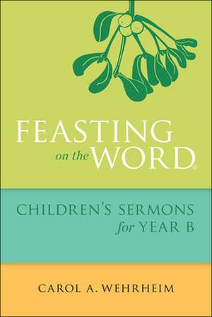 Feasting on the Word Children's Sermons for Year B de Carol A. Wehrheim