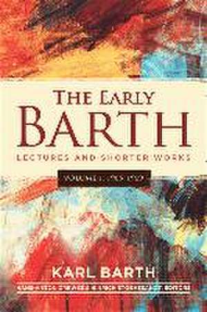 The Early Barth - Lectures and Shorter Works de Karl Barth