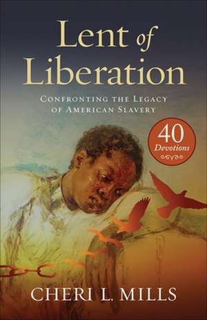 Lent of Liberation: Confronting the Legacy of American Slavery de Cheri L. Mills