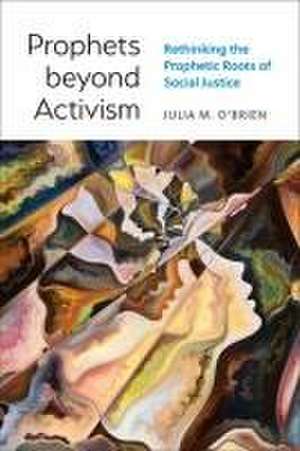 Prophets Beyond Activism de Julia M O'Brien