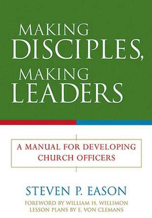 Making Disciples, Making Leaders: A Manual for Developing Church Officers de Eason