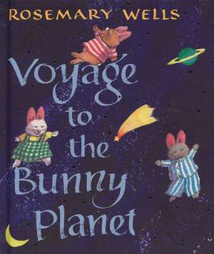 Voyage to the Bunny Planet de Rosemary Wells