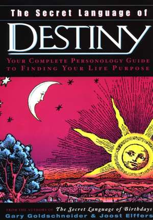 The Secret Language of Destiny: A Personology Guide to Finding Your Life Purpose de Gary Goldschneider