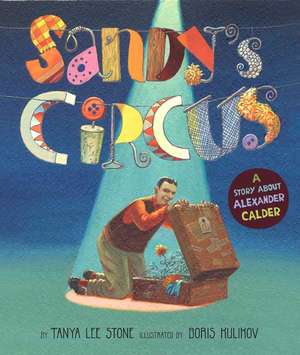 Sandy's Circus: A Story about Alexander Calder de Tanya Lee Stone