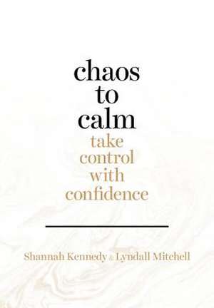 Chaos to Calm: Take Control with Confidence de Shannah Kennedy