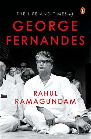 The Life and Times of George Fernandes: Many Peaks of a Political Life de Rahul Ramagundam