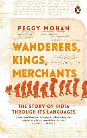 Wanderers, Kings, Merchants: The Story of India Through Its Languages de Peggy Mohan