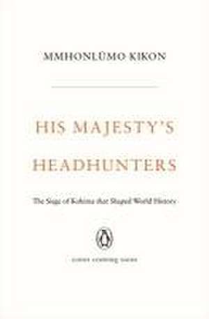 His Majesty's Headhunters de Mmhonlümo Kikon