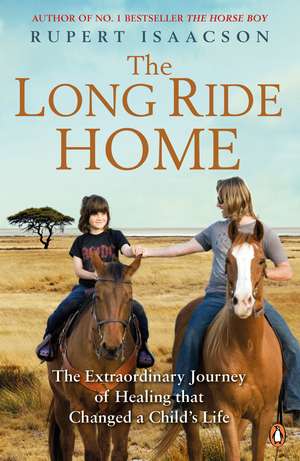 The Long Ride Home: The Extraordinary Journey of Healing that Changed a Child's Life de Rupert Isaacson