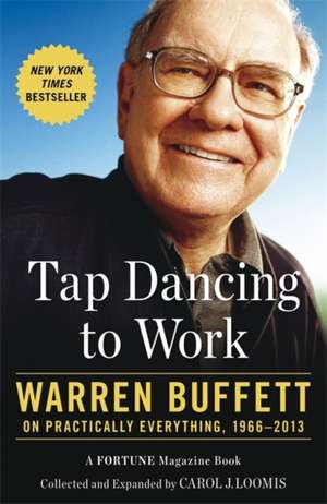 Tap Dancing to Work: Warren Buffett on Practically Everything, 1966-2013 de Carol Loomis