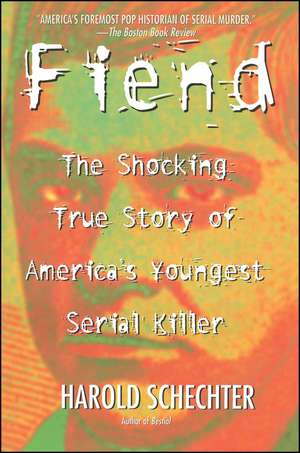 Fiend: The Shocking True Story Of Americas Youngest Serial Killer de Harold Schechter