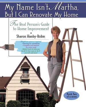 My Name Isn't Martha But I Can Renovate My Home de Sharon Hanby-Robie