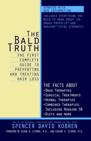 The Bald Truth: The First Complete Guide to Preventing and Treating Hair Loss de Spencer David Kobren