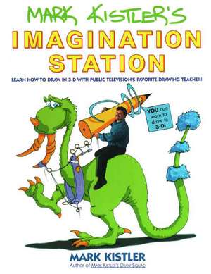 Mark Kistler's Imagination Station: Learn How to Draw in 3-D with Public Television's Favorite Drawing Teacher de Mark Kistler